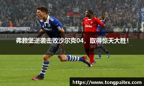 弗赖堡逆袭击败沙尔克04，取得惊天大胜！