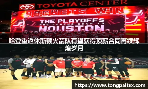 哈登重返休斯顿火箭队有望获得顶薪合同再续辉煌岁月